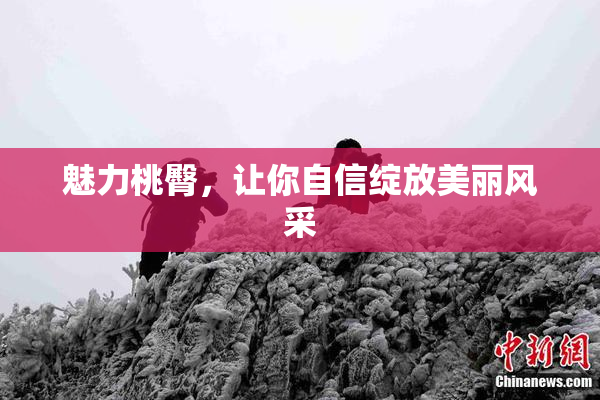 魅力桃臀，让你自信绽放美丽风采