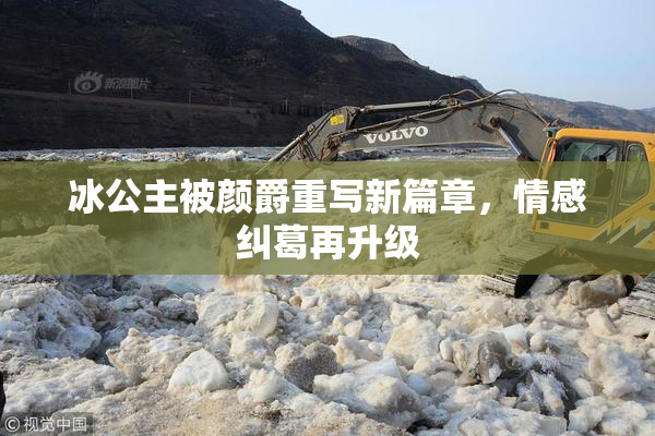 冰公主被颜爵重写新篇章，情感纠葛再升级