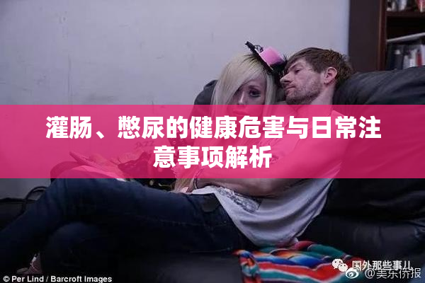 灌肠、憋尿的健康危害与日常注意事项解析