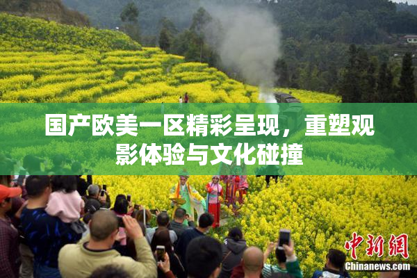 国产欧美一区精彩呈现，重塑观影体验与文化碰撞