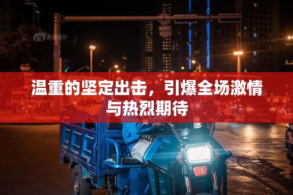 温重的坚定出击，引爆全场激情与热烈期待