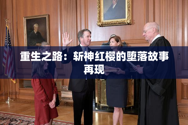 重生之路：斩神红樱的堕落故事再现