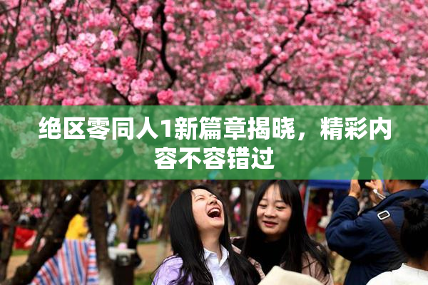 绝区零同人1新篇章揭晓，精彩内容不容错过