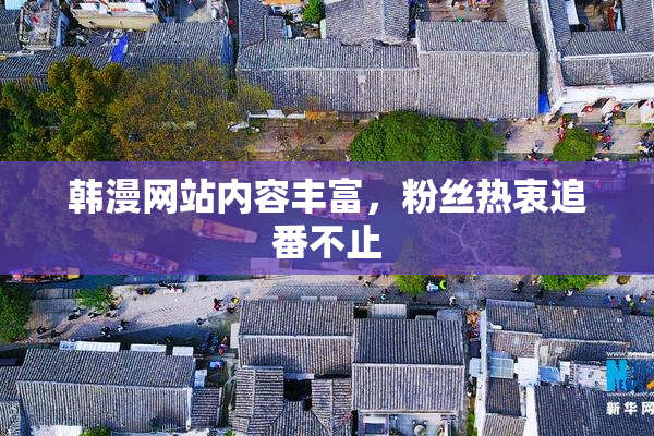 韩漫网站内容丰富，粉丝热衷追番不止