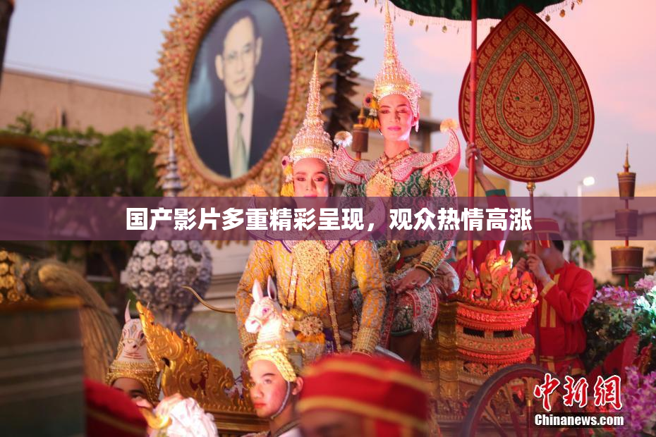 国产影片多重精彩呈现，观众热情高涨