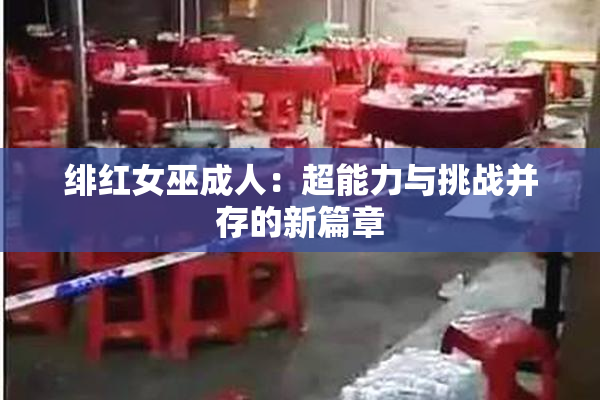 绯红女巫成人：超能力与挑战并存的新篇章