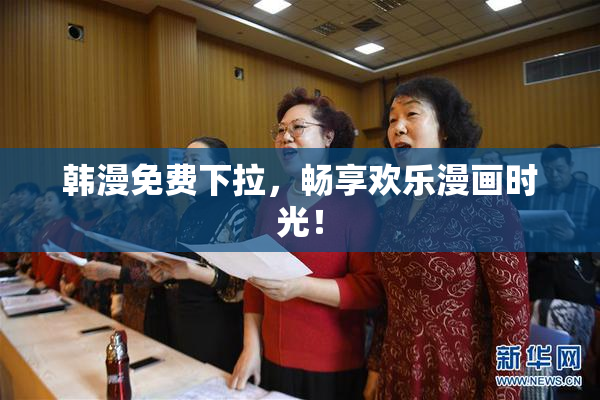 韩漫免费下拉，畅享欢乐漫画时光！