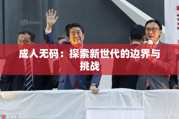 成人无码：探索新世代的边界与挑战