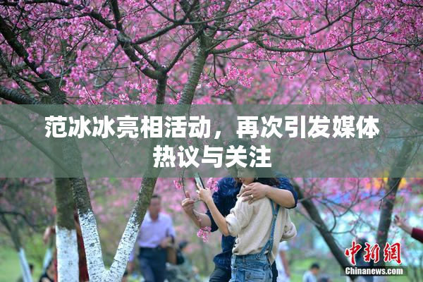 范冰冰亮相活动，再次引发媒体热议与关注