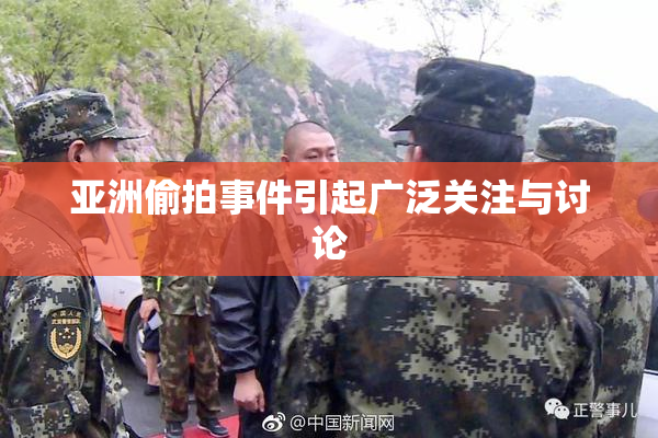亚洲偷拍事件引起广泛关注与讨论