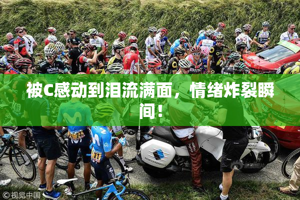 被C感动到泪流满面，情绪炸裂瞬间！