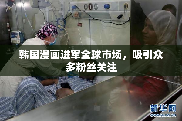 韩国漫画进军全球市场，吸引众多粉丝关注