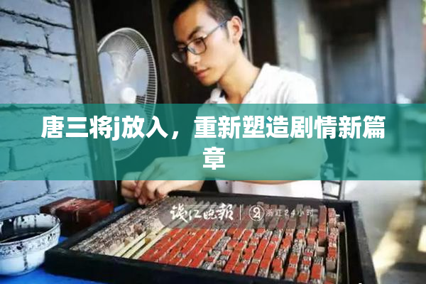 唐三将j放入，重新塑造剧情新篇章