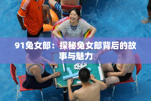 91兔女郎：探秘兔女郎背后的故事与魅力