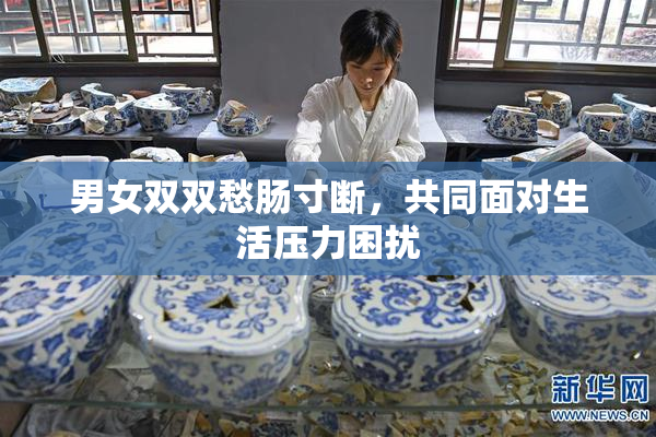 男女双双愁肠寸断，共同面对生活压力困扰