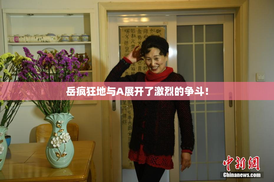 岳疯狂地与A展开了激烈的争斗！