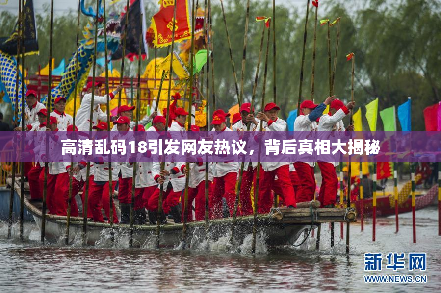 高清乱码18引发网友热议，背后真相大揭秘