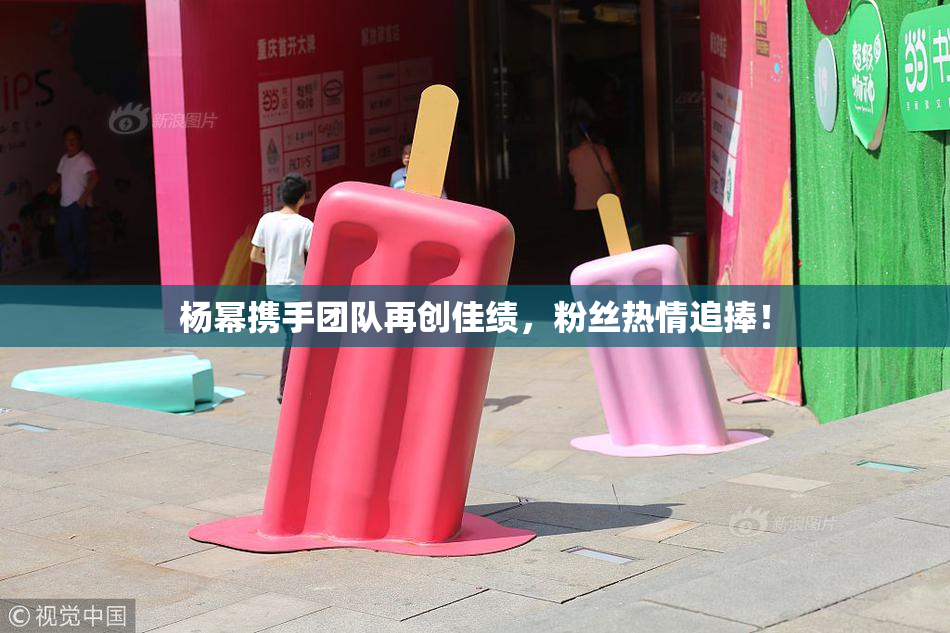 杨幂携手团队再创佳绩，粉丝热情追捧！