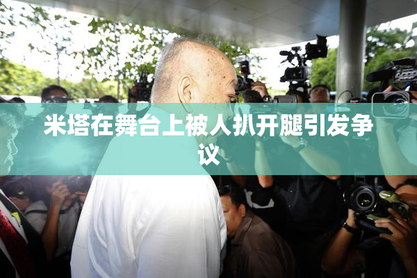 米塔在舞台上被人扒开腿引发争议