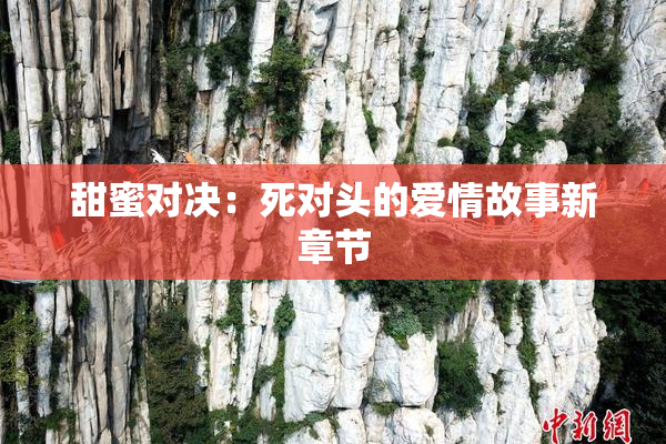 甜蜜对决：死对头的爱情故事新章节