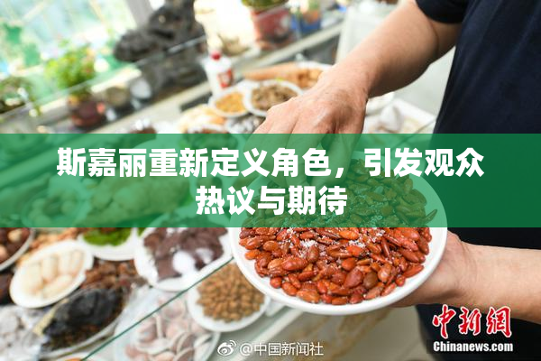 斯嘉丽重新定义角色，引发观众热议与期待