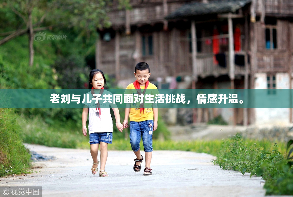 老刘与儿子共同面对生活挑战，情感升温。