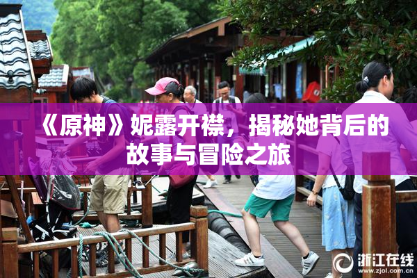 《原神》妮露开襟，揭秘她背后的故事与冒险之旅