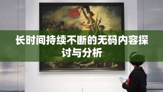 长时间持续不断的无码内容探讨与分析