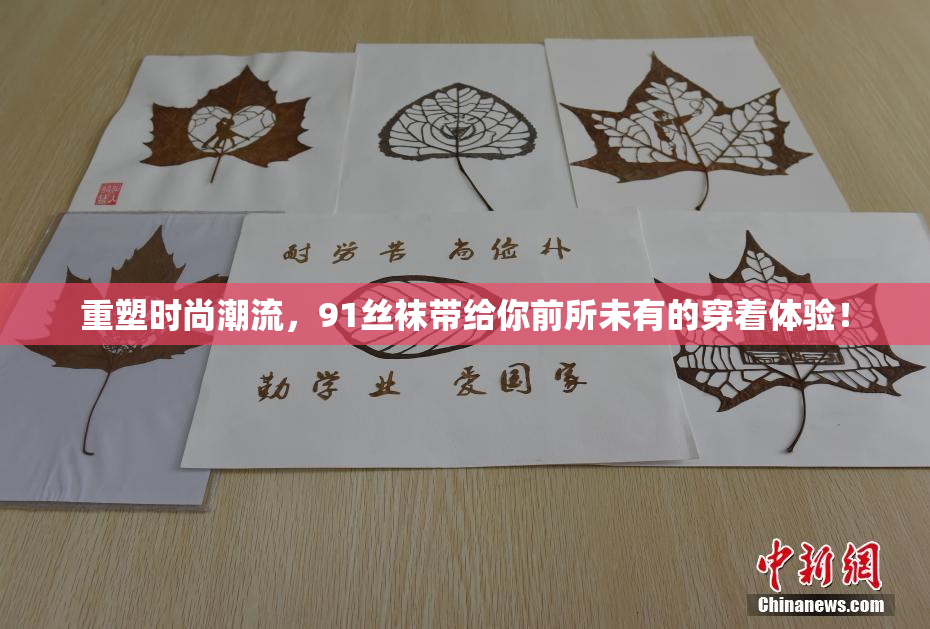重塑时尚潮流，91丝袜带给你前所未有的穿着体验！