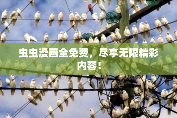 虫虫漫画全免费，尽享无限精彩内容！
