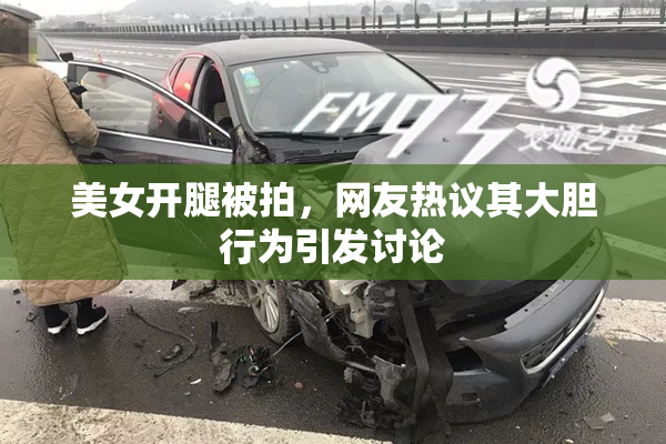 美女开腿被拍，网友热议其大胆行为引发讨论