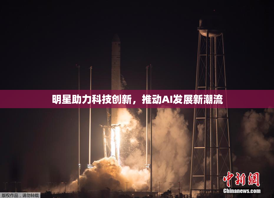 明星助力科技创新，推动AI发展新潮流
