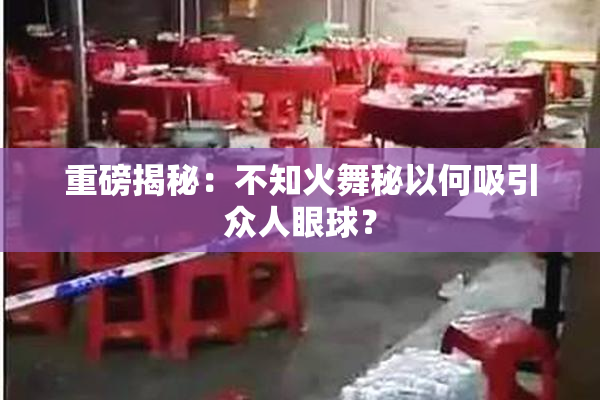 重磅揭秘：不知火舞秘以何吸引众人眼球？