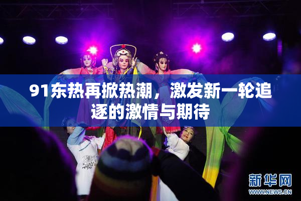 91东热再掀热潮，激发新一轮追逐的激情与期待