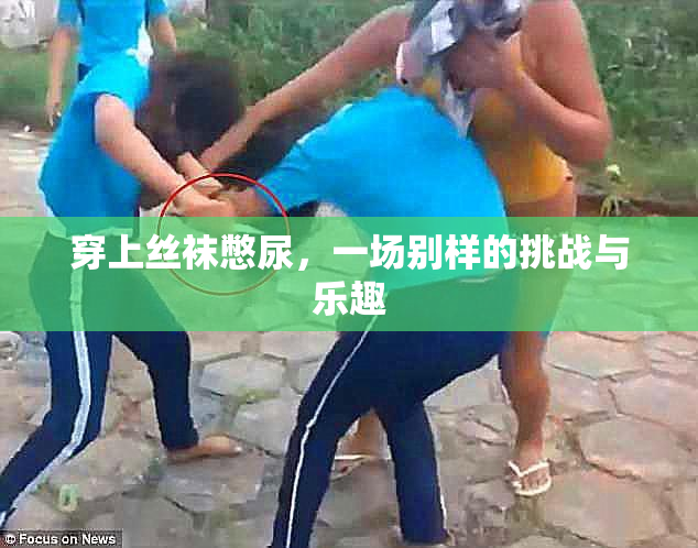 穿上丝袜憋尿，一场别样的挑战与乐趣
