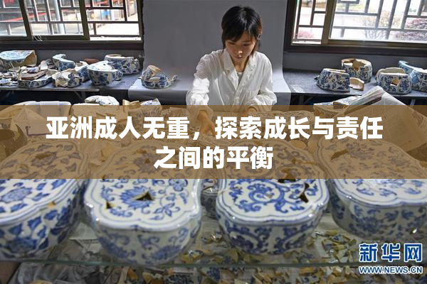 亚洲成人无重，探索成长与责任之间的平衡