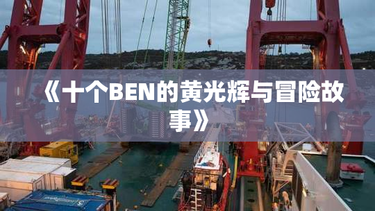 《十个BEN的黄光辉与冒险故事》