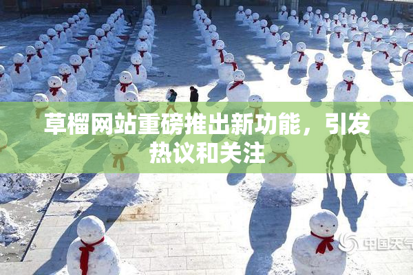 草榴网站重磅推出新功能，引发热议和关注
