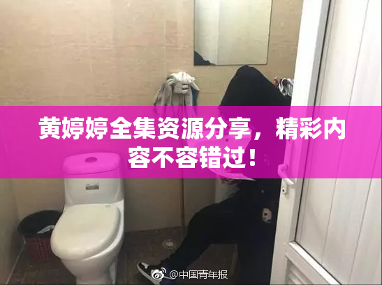 黄婷婷全集资源分享，精彩内容不容错过！