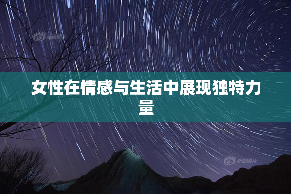 女性在情感与生活中展现独特力量