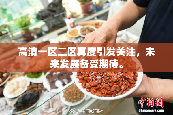高清一区二区再度引发关注，未来发展备受期待。