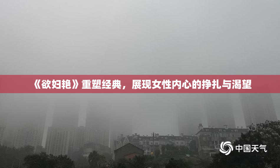 《欲妇艳》重塑经典，展现女性内心的挣扎与渴望