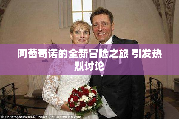 阿蕾奇诺的全新冒险之旅 引发热烈讨论