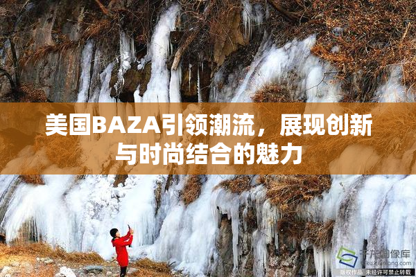 美国BAZA引领潮流，展现创新与时尚结合的魅力