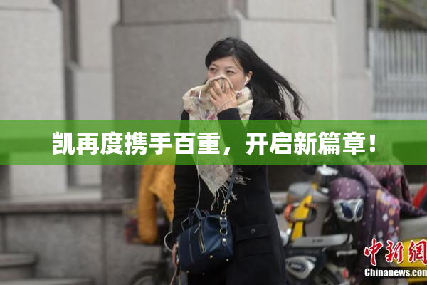 凯再度携手百重，开启新篇章！