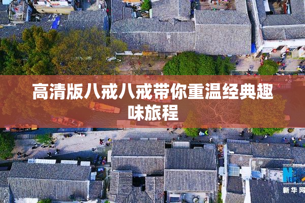 高清版八戒八戒带你重温经典趣味旅程
