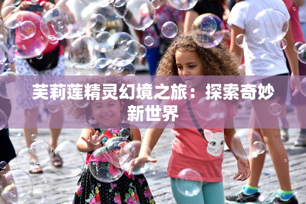 芙莉莲精灵幻境之旅：探索奇妙新世界