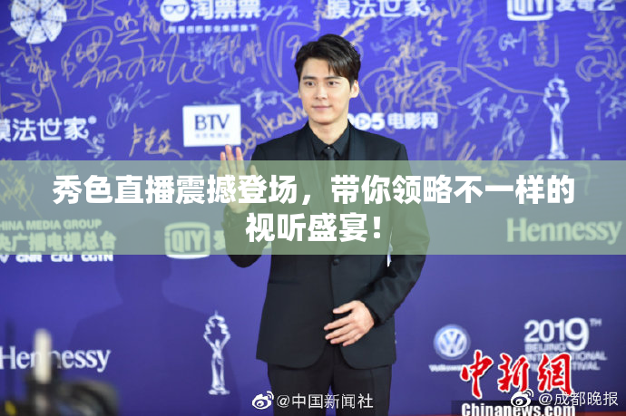 秀色直播震撼登场，带你领略不一样的视听盛宴！