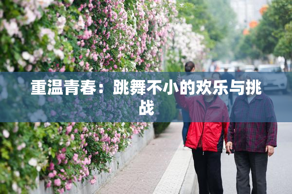 重温青春：跳舞不小的欢乐与挑战