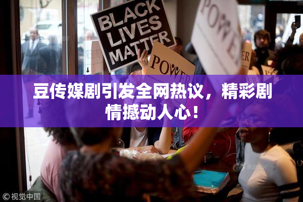 豆传媒剧引发全网热议，精彩剧情撼动人心！